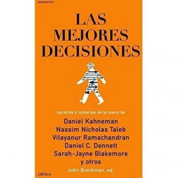 Las mejores decisiones: Aprenda a tomarlas de la mano de Daniel Kahneman, Nassim Nicholas Taleb, Vilayanur Ramachandran, Daniel C. Dennett, Sarah-Jayne Blakemore y otros