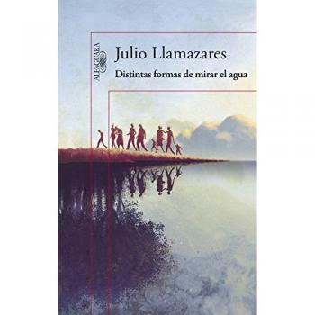 Distintas formas de mirar el agua - Julio Llamazares