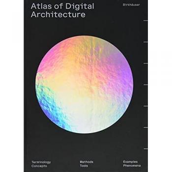 Atlas of Digital Architecture: Terminology, Concepts, Methods, Tools, Examples, Phenomena