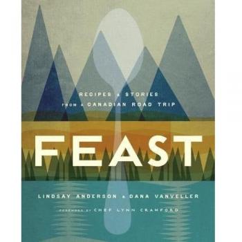 Feast Recipes and Stories from a Canadian Road Trip