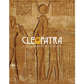 Cleopatra y la fascinación de Egipto: Cleopatra and the Fascination of Egpt