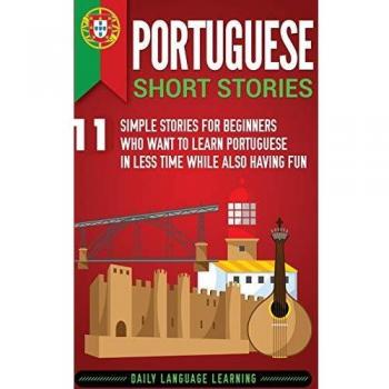 Beginner's Portuguese Short Stories: 11 Engaging Tales for Quick Learning and Fun