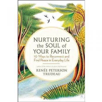 Nurturing the Soul of Your Family: 10 Ways to Reconnect and Find Peace in Everyday Life
