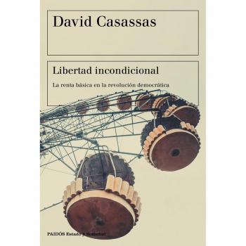 Libertad incondicional: La renta básica en la revolución democrática - Casassas, David