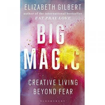 Gran Magia: Cómo Vivir una Vida Creativa y Dejar Ir el Miedo por Elizabeth Gilbert