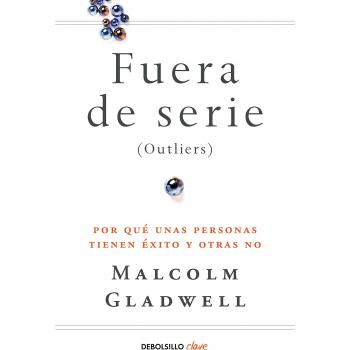 Fuera de serie: Por qué unas personas tienen éxito y otras no - GLADWELL, MALCOLM