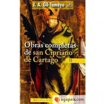 Obras completas de San Cipriano de Cartago, II: Los ídolos no son dioses ; El porte exterior de las vírgenes ; Los apóstatas de la fe ; Las obras de ... ; Exhortación al martirio: 2