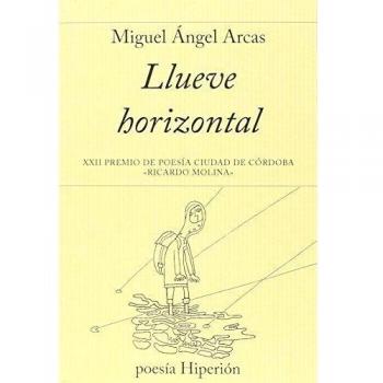 Llueve Horizontal. XVII Premio De Poesia Ciudad De Cordoba - Miguel ángel Arcas