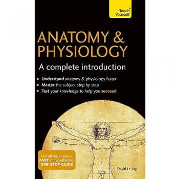Anatomy & Physiology: A Complete Introduction: Teach Yourself