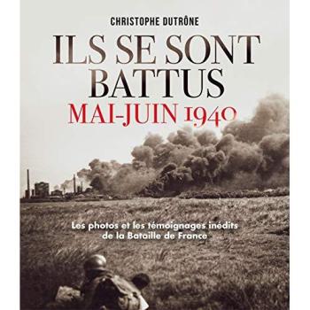 ILS SE SONT BATTUS MAI JUIN 1940: Photos et témoignages inédits de la bataille de France: Les photos et les témoignages inédits de la Bataille de France