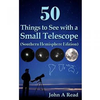 Southern Hemisphere Small Telescope Observing Guide: 50 Celestial Wonders by John A. Read