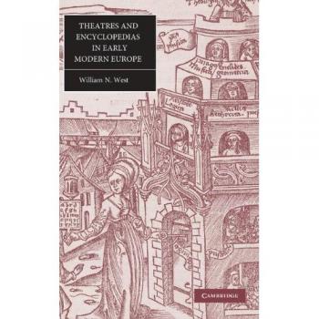 Teatros y Enciclopedias en la Europa Moderna Temprana (Estudios de Cambridge en Literatura y Cultura del Renacimiento, Volumen 44)