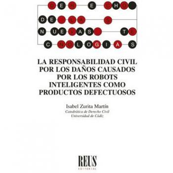 La responsabilidad civil por los daños causados por los robots inteligentes como productos defectuosos