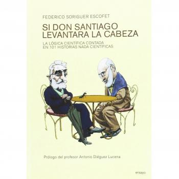 Si don Santiago levantara la cabeza: La lógica científica contada en 101 historias nada científic
