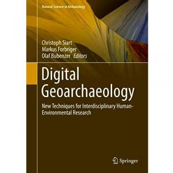 Digital Geoarchaeology: New Techniques for Interdisciplinary Human-Environmental Research