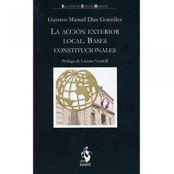 LA ACCIÓN EXTERIOR LOCAL: Bases constitucionales - Gustavo Manuel Díaz González