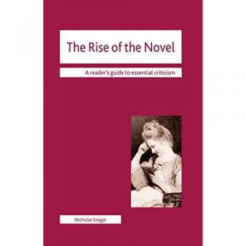 The Rise of the Novel by Nicholas Seager - Literary Criticism, Analysis of the development and evolution of the novel as a literary form, exploration of key authors and works, examination of historical context and cultural influences, suitable for student