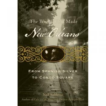 The World That Made New Orleans: From Spanish Silver to Congo Square