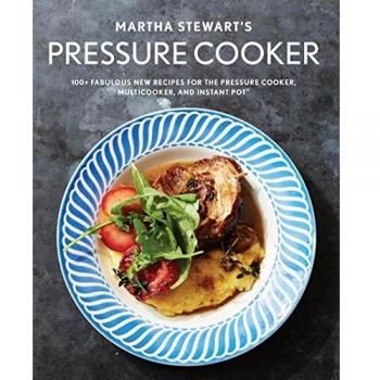 Martha Stewart's Pressure Cooker: 100+ Recipes for Fast Flavor