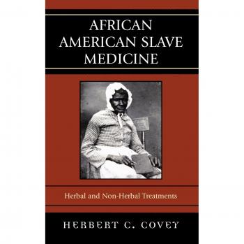African American Slave Medicine: Herbal and Non-Herbal Remedies by Herbert C. Covey