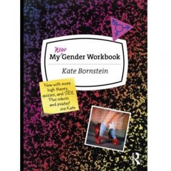 My New Gender Workbook: A Step-by-Step Guide to Achieving World Peace Through Gender Anarchy and Sex Positivity