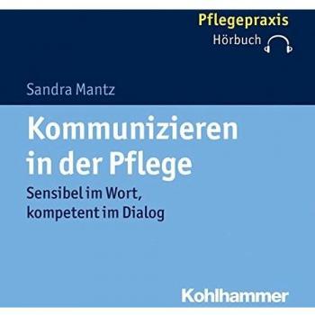 Kommunizieren in der Pflege: Sensibel im Wort, kompetent im Dialog