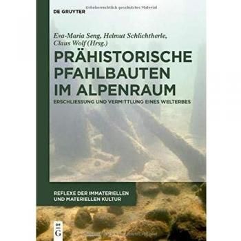 Prähistorische Pfahlbauten im Alpenraum: Erschließung und Vermittlung eines Welterbes