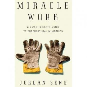 Miracle Work: A Down-to-Earth Guide to Supernatural Ministries