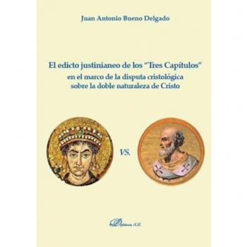 El edicto justinianeo de los Tres Capítulos en el marco de la disputa cristológica sobre la doble naturaleza de Cristo - BUENO DELGADO JUAN ANTONIO