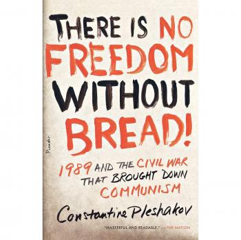 There Is No Freedom Without Bread!: 1989 and the Civil War That Brought Down Communism - Historical Analysis Book
