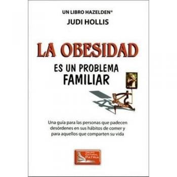 La Obesidad Es Un Problema Familiar: Una Guia per las Personas que Padecen Desordenes en sus Habitos de Comer y Para Aquellos que Comparten su Vida