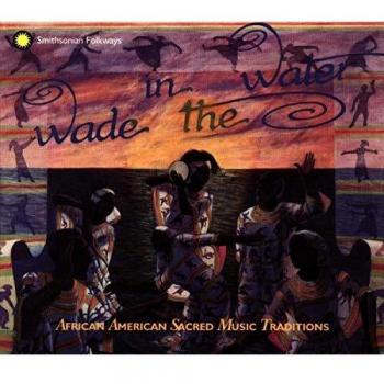 Wade in the Water: African American Sacred Music Traditions Vol. I-IV