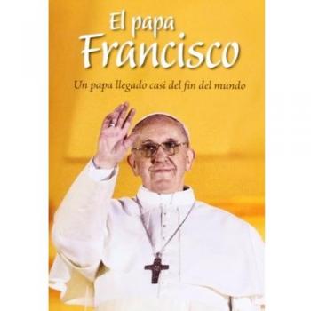 El papa Francisco: Un papa llegado casi del fin del mundo