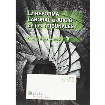 Reforma laboral a juicio de los tribunales,La - Cristóbal Molina Navarrete
