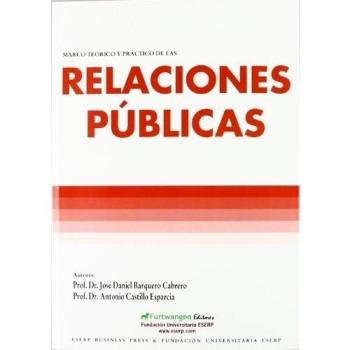 Marco teorico y practico de las relaciones publicas - Jose Daniel Barquero Cabrero Antonio Castillo Esparcia