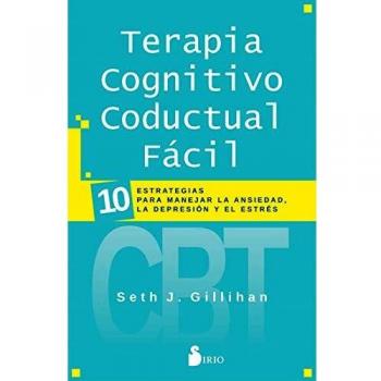Terapia Cognitivo Conductal Fácil: 10 ESTRATEGIAS PARA MANEJAR LA DEPRESIÓN, LA ANSIEDAD Y EL ESTRÉS