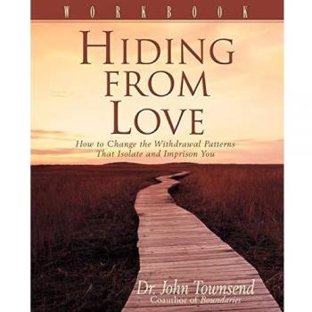 Hiding from Love: How to Change the Withdrawal Patterns That Isolate and Imprison You: Workbook