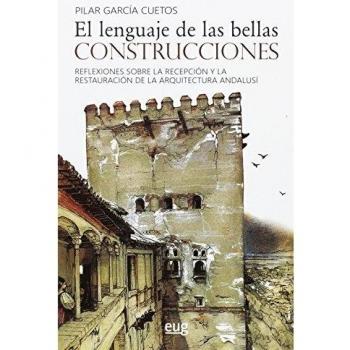 EL LENGUAJE DE LAS BELLAS CONSTRUCCIONES: Reflexiones sobre la recepción y la restauración de la arquitectura andalusí