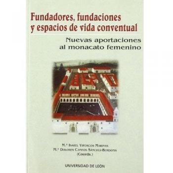 Fundadores, fundaciones y espacios de vida conventual. Nuevas aportaciones al monacato femenino