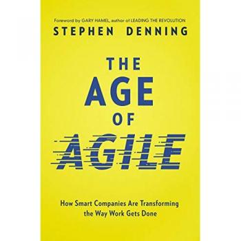 The Age of Agile: How Smart Companies Are Transforming the Way Work Gets Done