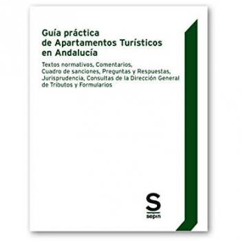 Guía práctica de Apartamentos Turísticos en Andalucía: Textos normativos, Comentarios, Cuadro de sanciones, Preguntas y Respuestas, Jurisprudencia, ... de Tributos y Formularios