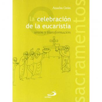 La celebración de la Eucaristía: Unión y transformación