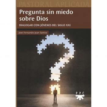 Pregunta sin miedo sobre Dios: Dialogar con jóvenes del siglo XXI