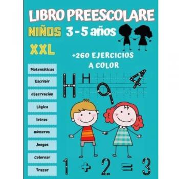 Libro Preescolar niños 3-5 años XXL: Cuaderno de Actividades y Juegos más de 260 ejerccicios para que los niños aprendan divirtiéndose. Libro a todo color.