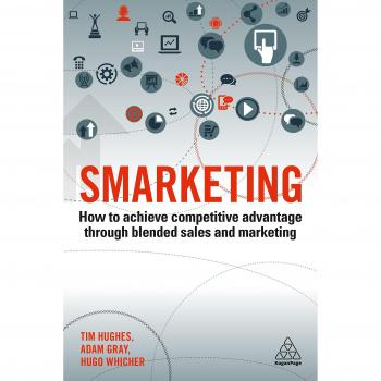Smarketing: How to Achieve Competitive Advantage through Blended Sales and Marketing