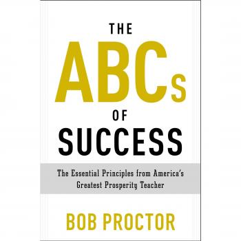 The ABCs of Success: Essential Principles for Prosperity by Bob Proctor