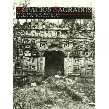 Espacios sagrados: Arquitectura maya en la obra de Teoberto Maler