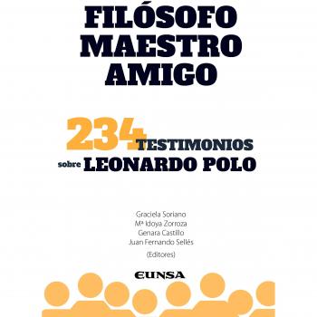 FILÓSOFO, MAESTRO Y AMIGO: 234 Testimonios sobre Leonardo Polo