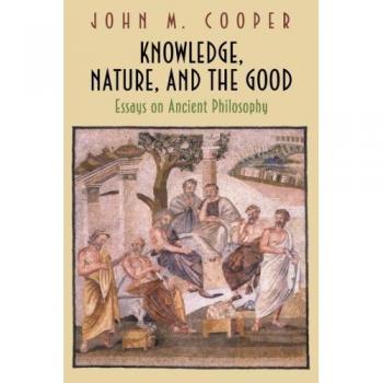 Essays on Ancient Philosophy: Knowledge, Nature, and the Good