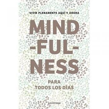 Mindfulness para todos los días: Vivir plenamente aquí y ahora